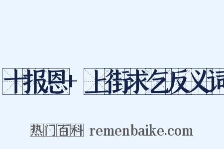 十报恩+上街求乞反义词是什么意思的图片